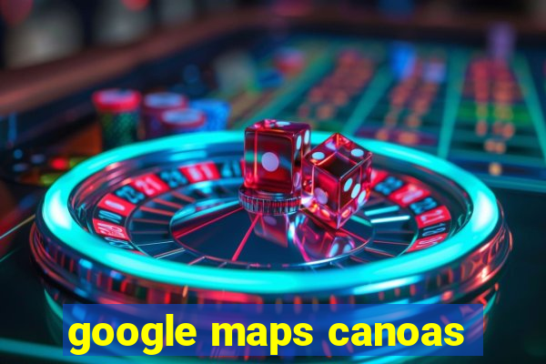 google maps canoas